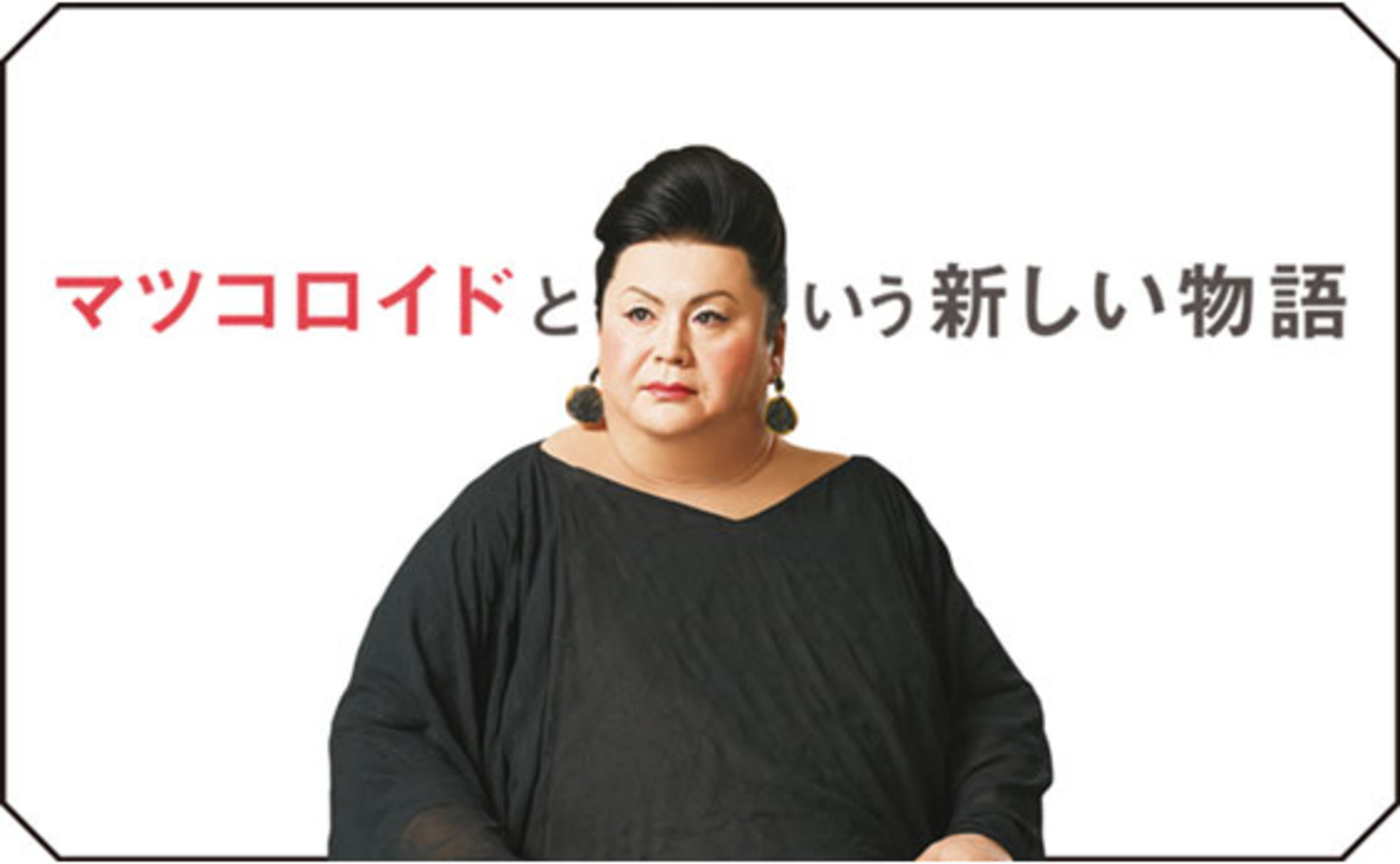 マツコロイドという新しい物語 〜誕生からのストーリーと、タレント